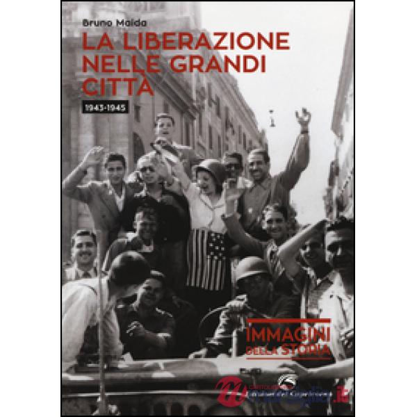 Liberazione nelle grandi città (1943-1945). Ediz. illustrata (La)
