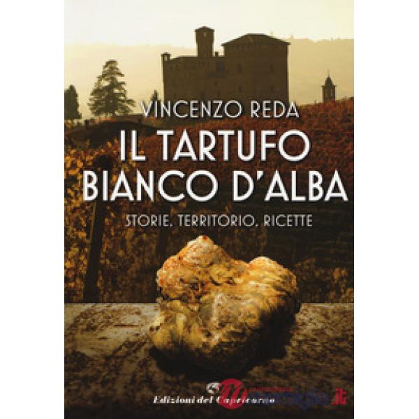 Tartufo bianco d'Alba. Storie, territorio, ricette (Il)