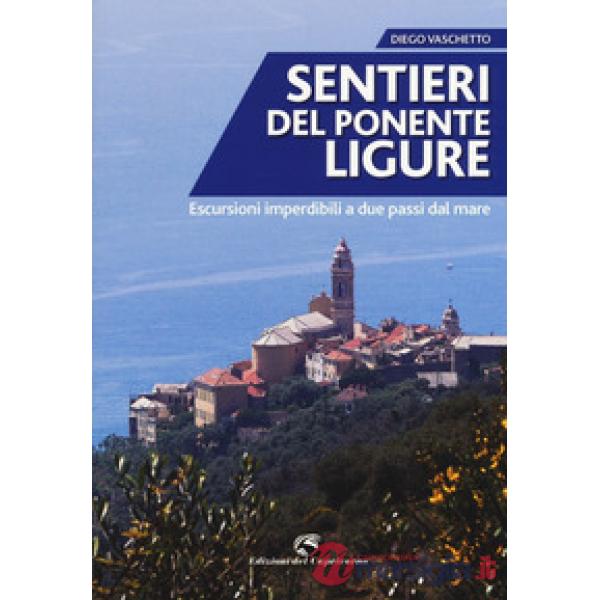 Sentieri del Ponente ligure. Escursioni imperdibili a due passi dal mare