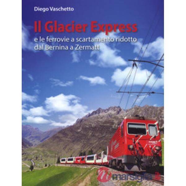 Glacier Express e le ferrovie a scartamento ridotto dal Bernina a Zermatt. Ediz.