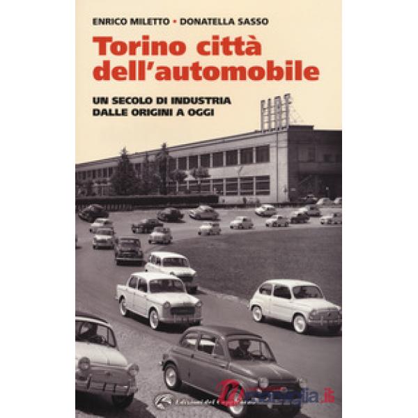 Torino. La città dell'automobile. Un secolo di industria dalle origini a oggi