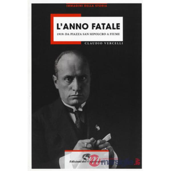 Anno fatale. 1919: da Piazza San sepolcro a Fiume (L')
