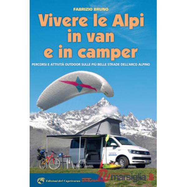 Vivere le Alpi in van e in camper. Percorsi e attività outdoor sulle più belle strade dell'arco alpino