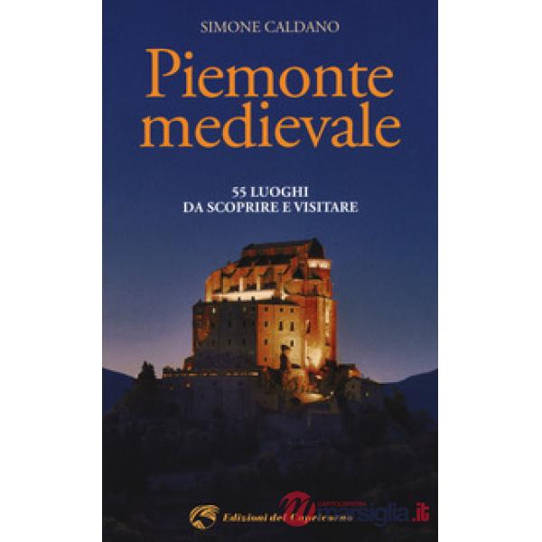 Piemonte medievale. 55 luoghi da scoprire e visitare