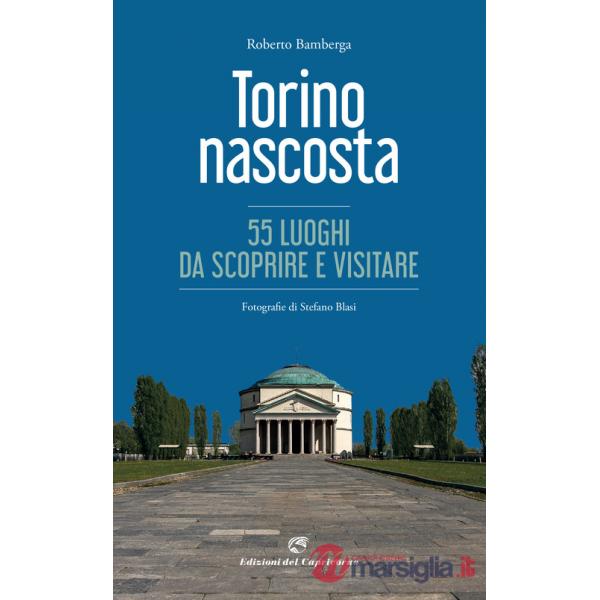 Torino nascosta. 55 luoghi da scoprire e visitare. Ediz. a colori