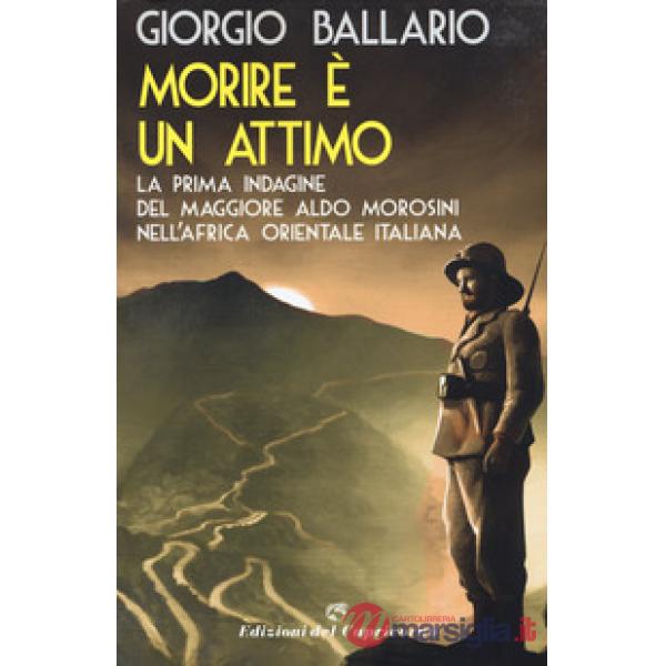 Morire è un attimo. La prima indagine del maggiore Aldo Morosini nell'Africa orientale italiana