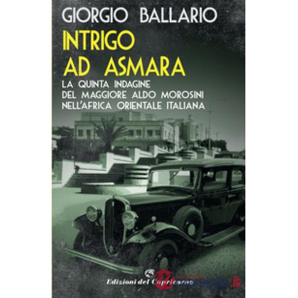 Intrigo ad Asmara. La quinta indagine del maggiore Aldo Morosini nell'Africa orientale italiana