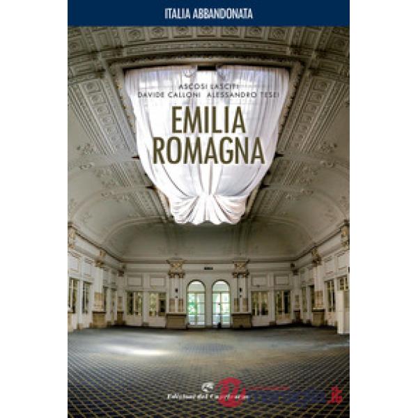 Italia abbandonata. Emilia Romagna. Ediz. a colori
