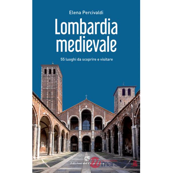 Lombardia medievale. 55 luoghi da scoprire e visitare