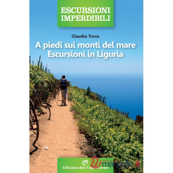 A piedi sui monti del mare. Escursioni in Liguria