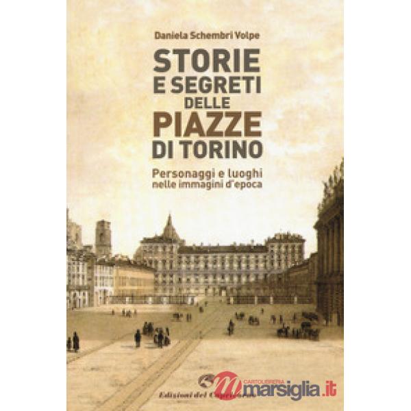Storie e segreti delle piazze di Torino. Personaggi e luoghi nelle immagini d'epoca