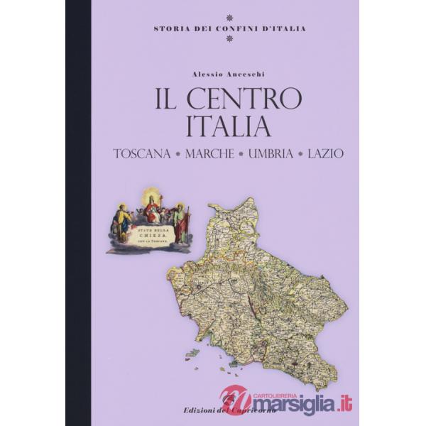 Storia dei confini d'Italia. Il Centro Italia. Toscana, Marche, Umbria, Lazio