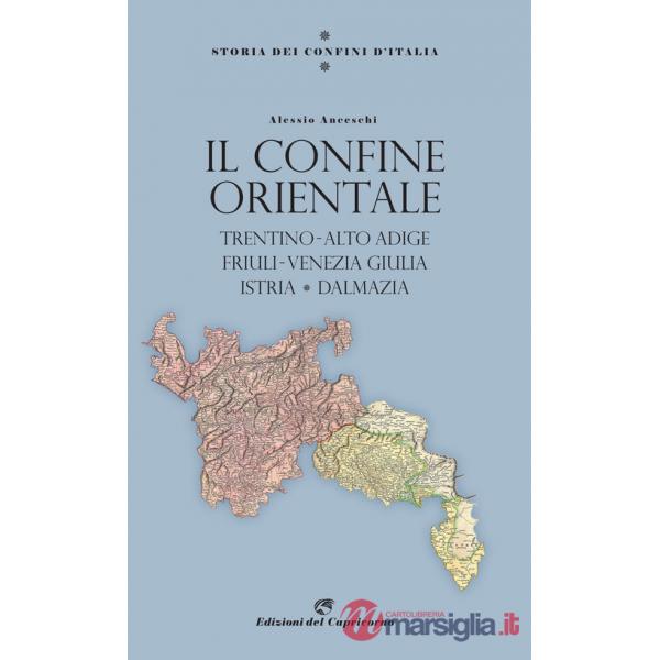 Storia dei confini d'Italia. Il confine orientale. Trentino-Alto Adige, Friuli-Venezia Giulia, Istria, Dalmazia