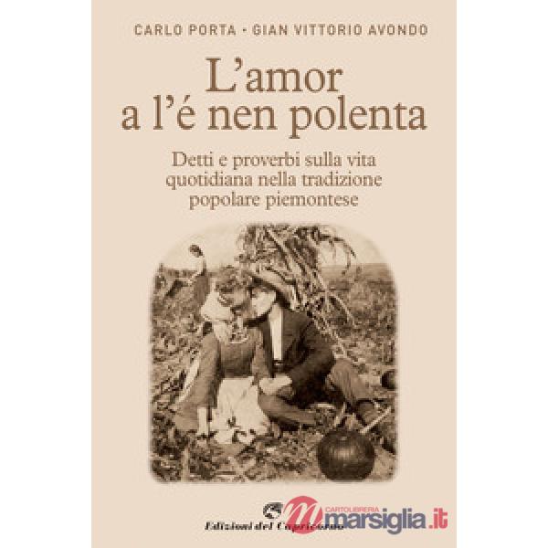 Amor a l'e nen polenta. Detti e proverbi sulla vita quotidiana nella tradizione popolare piemontese (L')