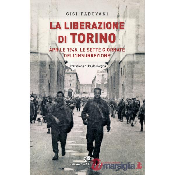 Liberazione di Torino. Aprile 1945: le sette giornate dell'insurrezione (La)