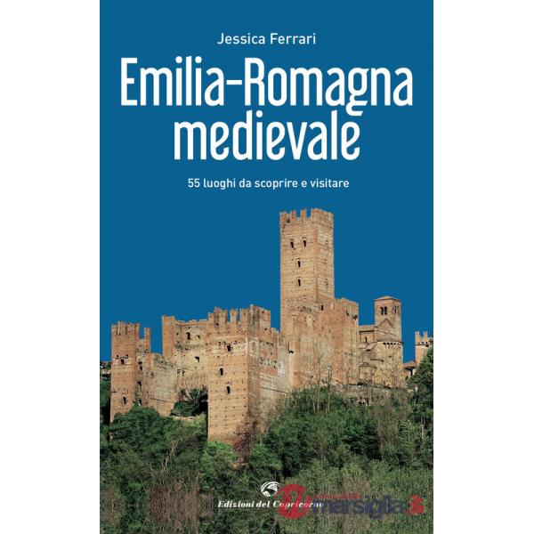 Emilia-Romagna medievale. 55 luoghi da scoprire e visitare