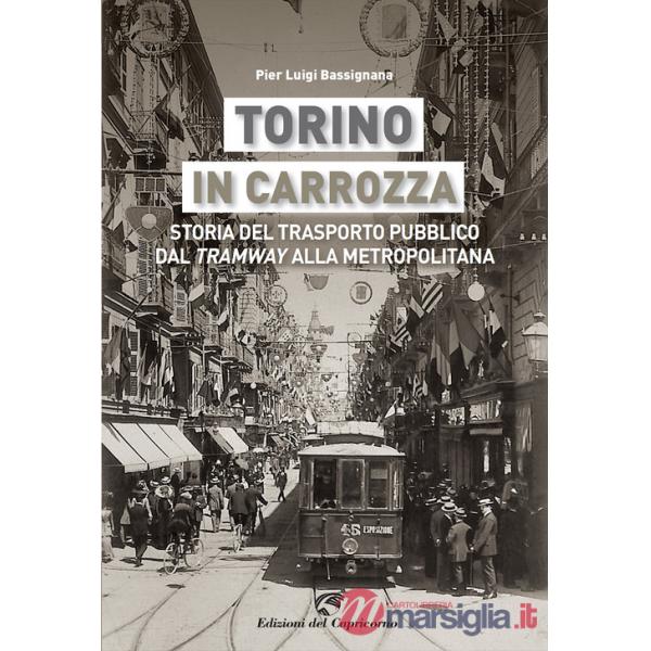 Torino in carrozza. Storia del trasporto pubblico dal «tramway» alla metropolitana