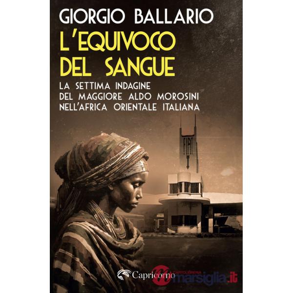 Equivoco del sangue. La settima indagine del maggiore Aldo Morosini nell'Africa orientale italiana (L')