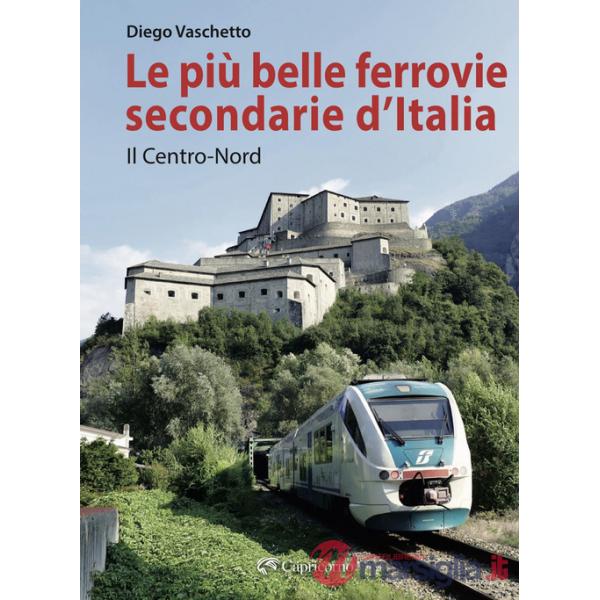 Più belle ferrovie secondarie d'Italia. Nuova ediz. (Le). Vol. 1: Il centro-Nord
