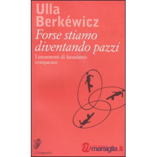 Forse stiamo diventando pazzi. Lineamenti di fanatismo comparato