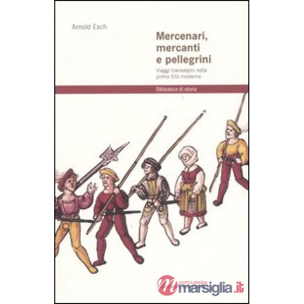 Mercenari, mercanti e pellegrini. Viaggi transalpini nella prima Età moderna