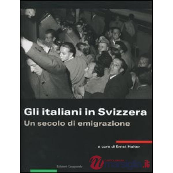 Italiani in Svizzera. Un secolo di emigrazione (Gli)