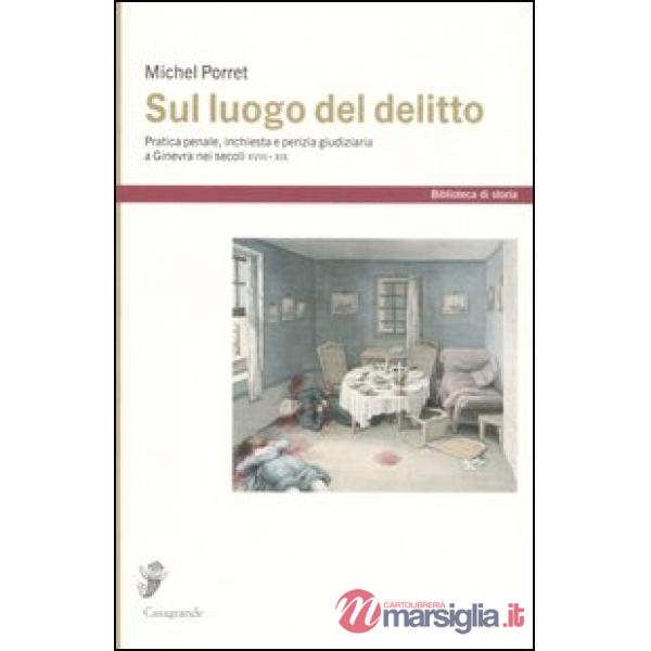 Sul luogo del delitto. Pratica penale, inchiesta e perizia giudiziaria a Ginevra (XVIII-XIX)