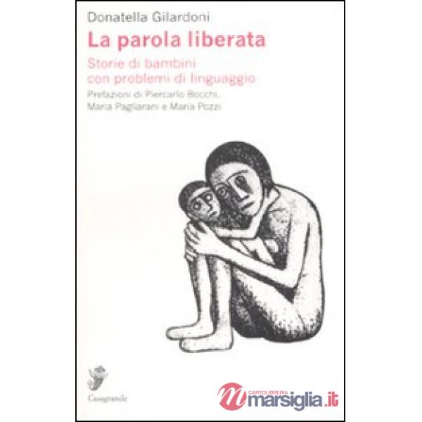 Parola liberata. Storie di bambini con problemi di linguaggio (La)