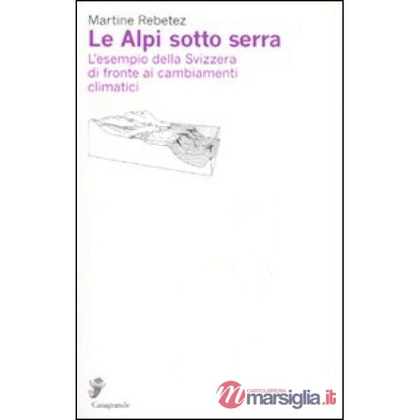 Alpi sotto serra. L'esempio della Svizzera di fronte ai cambiamenti climatici (Le)