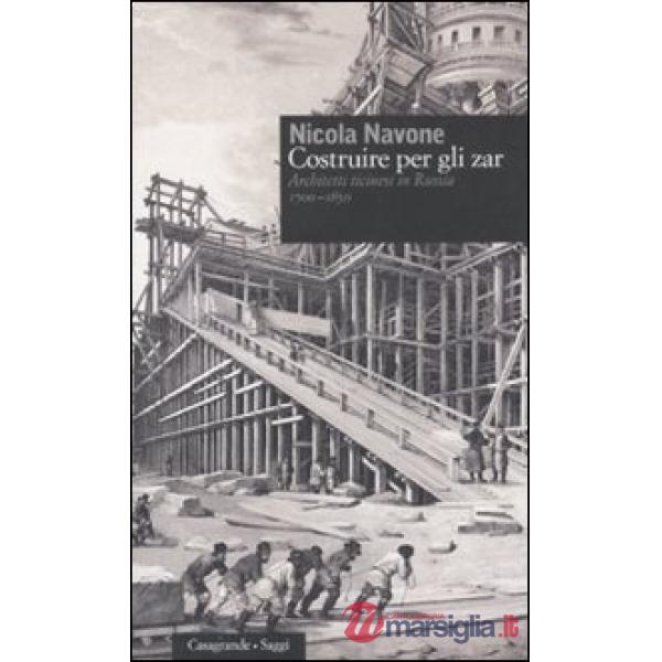 Costruire per gli zar. Architetti ticinesi in Russia (1700-1850)