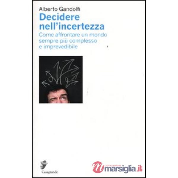 Decidere nell'incertezza. Come affrontare un mondo sempre più complesso e imprevedibile