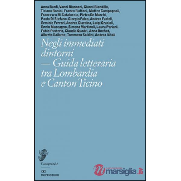Negli immediati dintorni. Guida letteraria tra Lombardia e Canton Ticino