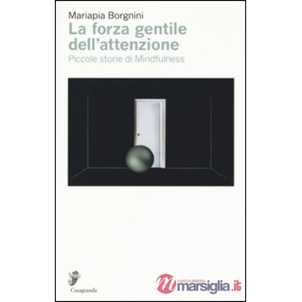 Forza gentile dell'attenzione. Piccole storie di mindfulness (La)
