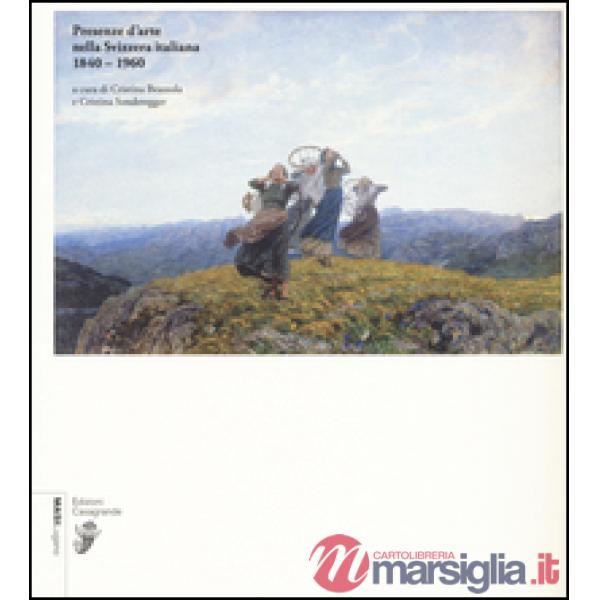 Presenze d'arte nella Svizzera italiana 1840-1960. Ediz. illustrata
