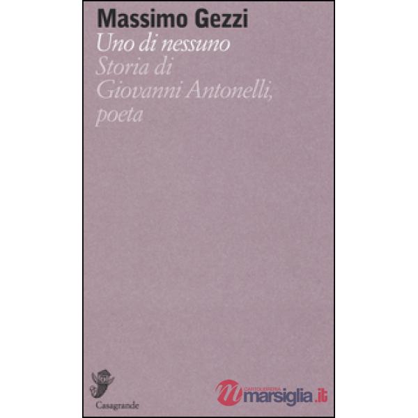 Di nessuno. Storia di Giovanni Antonelli, poeta (Uno)