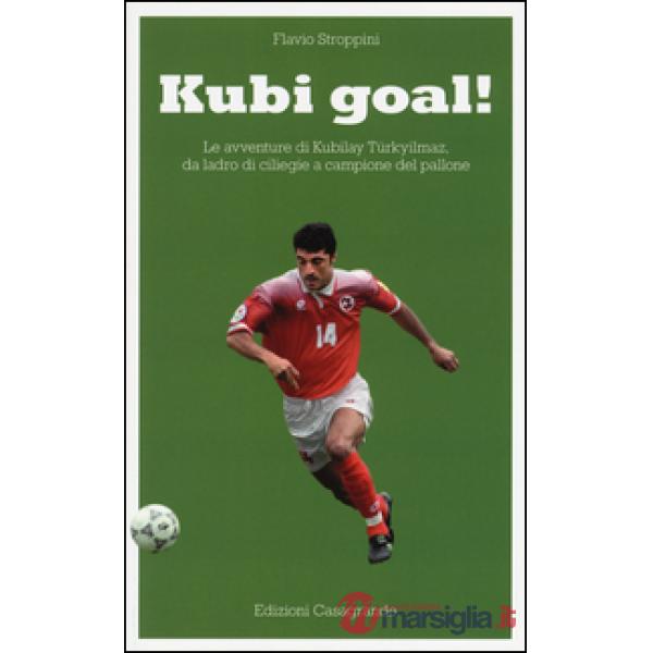 Kubi goal! Le avventure di Kubilay Türkyilmaz, da ladro di ciliege a campione de