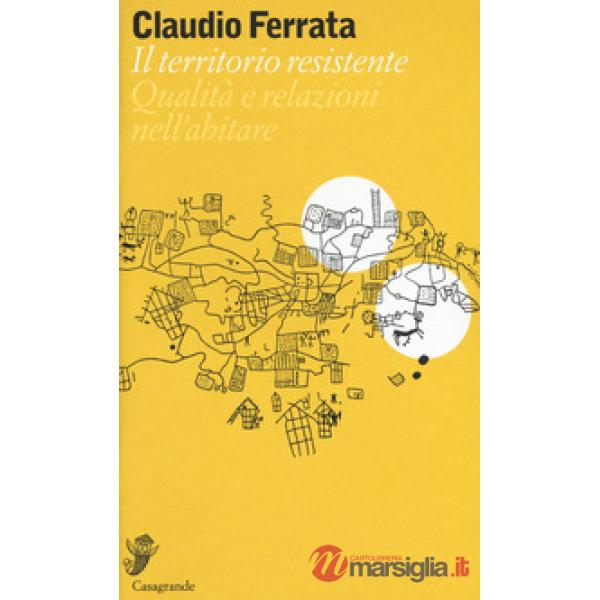 Territorio resistente. Qualità e relazioni nell'abitare (Il)