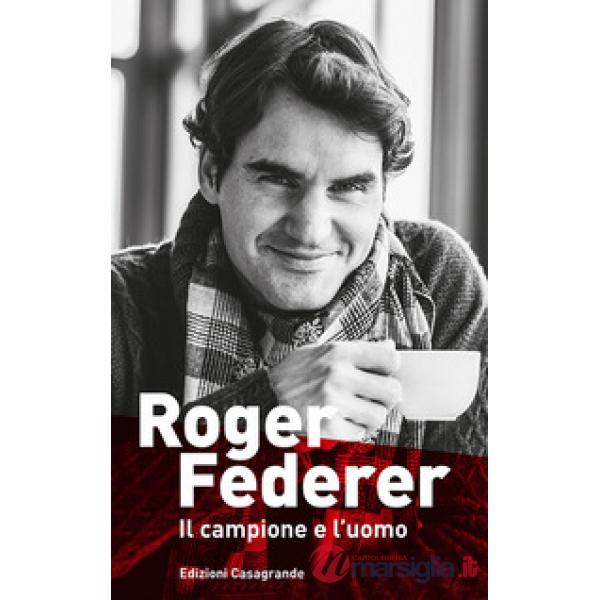 Roger Federer. Il campione e l'uomo