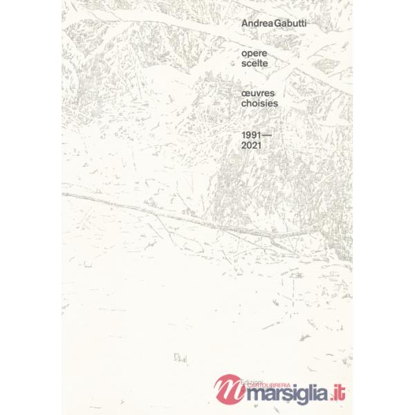 Andrea Gabutti. Opere scelte 1991-2021-Oeuvres choisies. Ediz. a colori