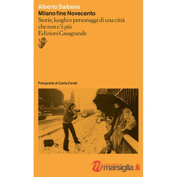 Milano fine Novecento. Storie, luoghi e personaggi di una città che non c'è più