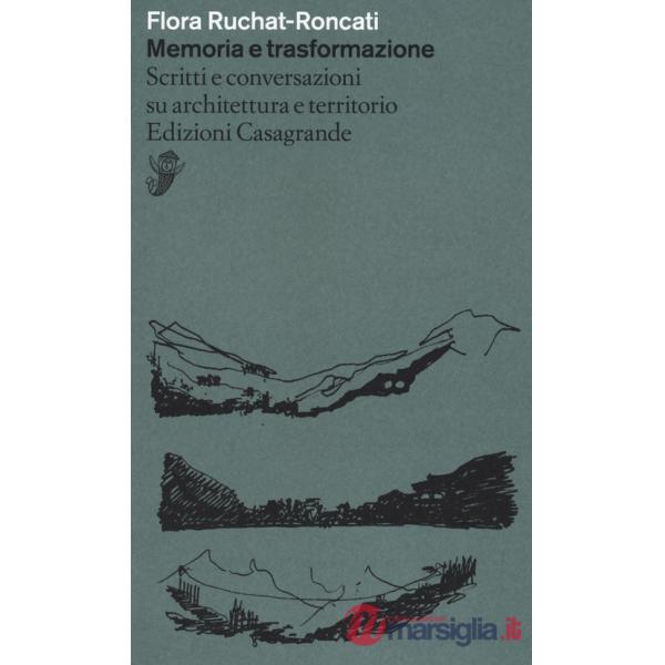 Memoria e trasformazione. Scritti e conversazioni su architettura e territorio
