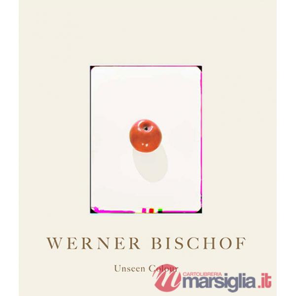 Werner Bischof. Unseen Colour. Ediz. a colori