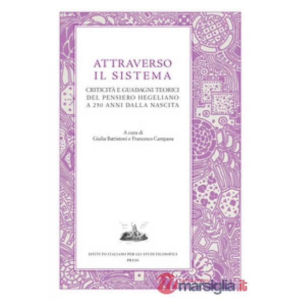 Attraverso il sistema. Criticità e guadagni teorici del pensiero hegeliano a 250 anni dalla nascita