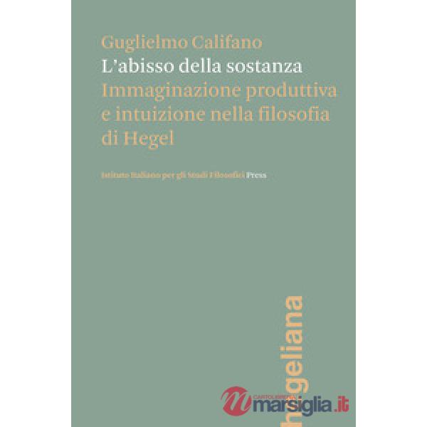 Abisso della sostanza. Immaginazione produttiva e intuizione nella filosofia di Hegel (L')