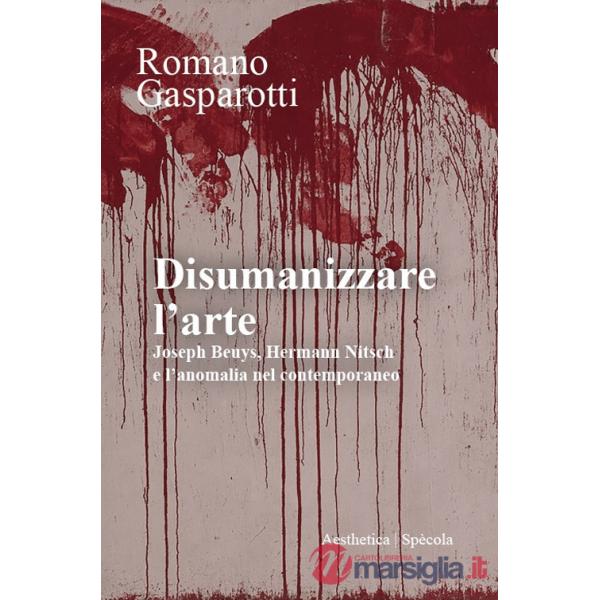 Disumanizzare l'arte. Joseph Beuys, Hermann Nitsch e l'anomalia nel contemporaneo