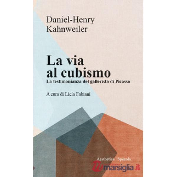Via al cubismo. La testimonianza del gallerista di Picasso (La)