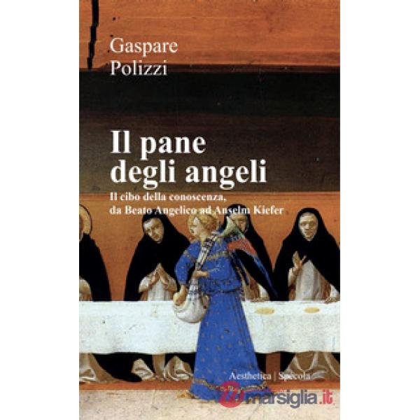 Pane degli angeli. Il cibo della conoscenza, da Beato Angelico ad Anselm Kiefer (Il)