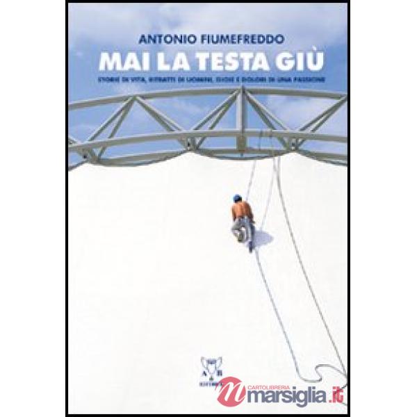 Mai la testa giù. Storie di vita, ritratti di uomini e dolori di una passione