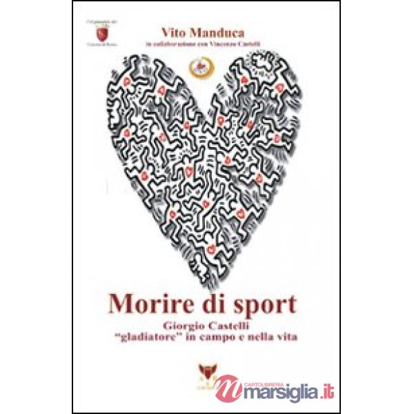 Morire di sport. Giorgio Castelli gladiatore in campo e nella vita
