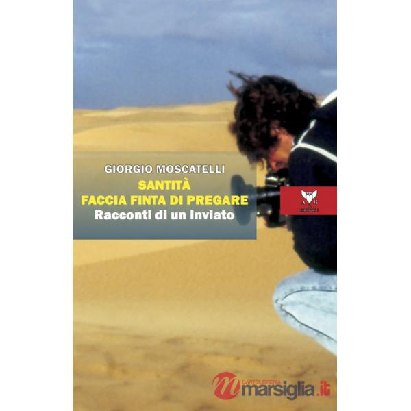 Santità faccia finta di pregare. Racconti di un inviato